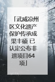 武威凉州区文化遗产保护传承成果丰硕 已认定公布非遗项目64项