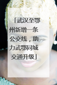 武汉至鄂州新增一条公交线，助力武鄂同城交通升级