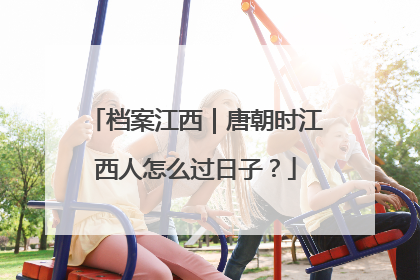 档案江西｜唐朝时江西人怎么过日子？
