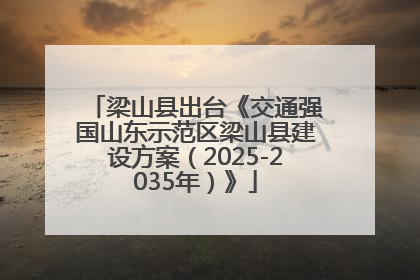 梁山县出台《交通强国山东示范区梁山县建设方案（2025-2035年）》