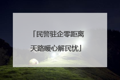 民警驻企零距离 天路暖心解民忧