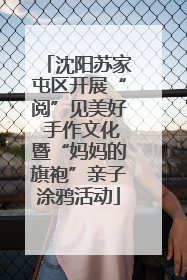 沈阳苏家屯区开展“阅”见美好 手作文化暨“妈妈的旗袍”亲子涂鸦活动