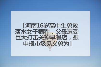 河南16岁高中生勇救落水女子牺牲，父母遭受巨大打击关掉早餐店，想申报市级见义勇为
