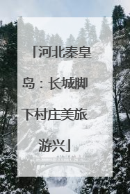 河北秦皇岛：长城脚下村庄美旅游兴