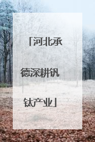 河北承德深耕钒钛产业