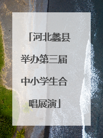 河北蠡县举办第三届中小学生合唱展演