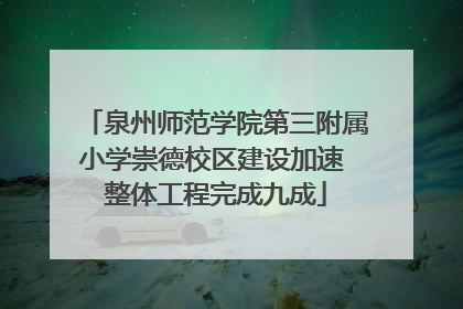 泉州师范学院第三附属小学崇德校区建设加速 整体工程完成九成