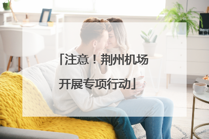 注意！荆州机场开展专项行动