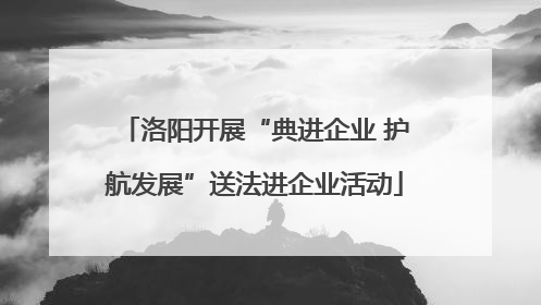 洛阳开展“典进企业 护航发展”送法进企业活动