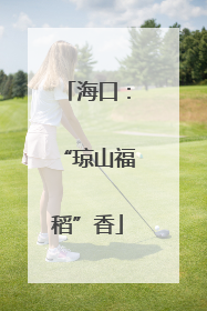 海口：“琼山福稻”香