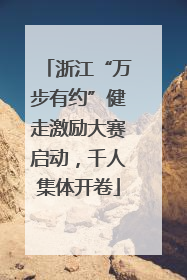 浙江“万步有约”健走激励大赛启动，千人集体开卷