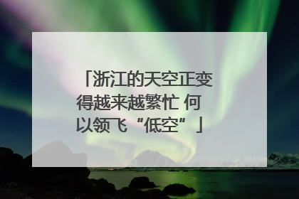 浙江的天空正变得越来越繁忙 何以领飞“低空”