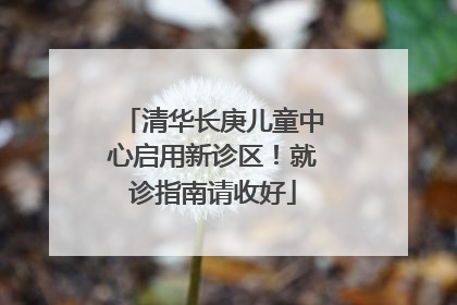 清华长庚儿童中心启用新诊区！就诊指南请收好