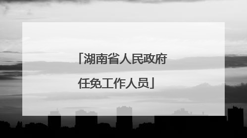 湖南省人民政府任免工作人员