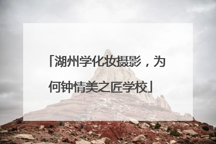 湖州学化妆摄影，为何钟情美之匠学校
