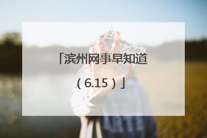 滨州网事早知道（6.15）