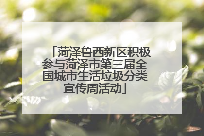 菏泽鲁西新区积极参与菏泽市第三届全国城市生活垃圾分类宣传周活动