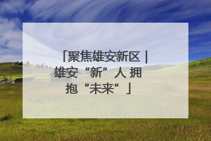聚焦雄安新区｜雄安“新”人 拥抱“未来”