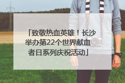 致敬热血英雄！长沙举办第22个世界献血者日系列庆祝活动
