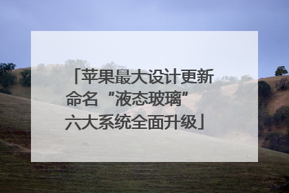 苹果最大设计更新命名“液态玻璃” 六大系统全面升级