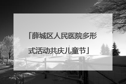 薛城区人民医院多形式活动共庆儿童节