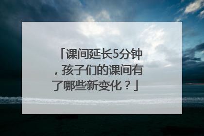 课间延长5分钟，孩子们的课间有了哪些新变化？