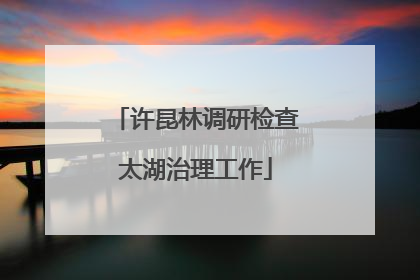 许昆林调研检查太湖治理工作