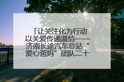 让关注化为行动 以关爱传递温情——济南长途汽车总站“爱心爸妈”团队二十七载温情接力