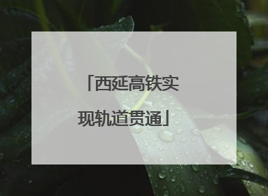 西延高铁实现轨道贯通