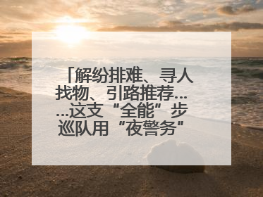 解纷排难、寻人找物、引路推荐……这支“全能”步巡队用“夜警务”守护“烟火气”
