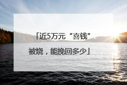 近5万元“喜钱”被烧，能挽回多少