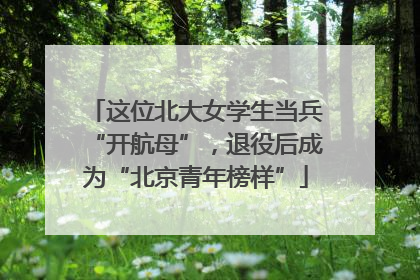 这位北大女学生当兵“开航母”，退役后成为“北京青年榜样”