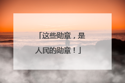 这些勋章，是人民的勋章！