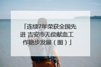 连续7年荣获全国先进 吉安市无偿献血工作稳步发展（图）