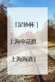 足协杯｜上海申花胜上海海港
