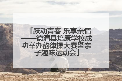跃动青春 乐享亲情——德清县培康学校成功举办韵律操大赛暨亲子趣味运动会