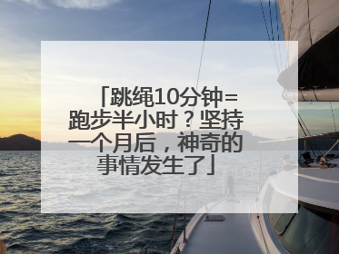 跳绳10分钟=跑步半小时？坚持一个月后，神奇的事情发生了