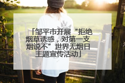 邹平市开展“拒绝烟草诱惑，对第一支烟说不”世界无烟日主题宣传活动