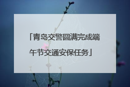青岛交警圆满完成端午节交通安保任务