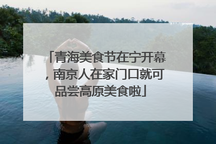 青海美食节在宁开幕，南京人在家门口就可品尝高原美食啦
