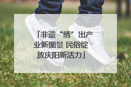 非遗“绣”出产业新图景 民俗绽放庆阳新活力