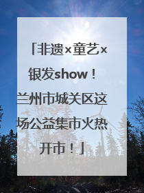 非遗×童艺×银发show！兰州市城关区这场公益集市火热开市！
