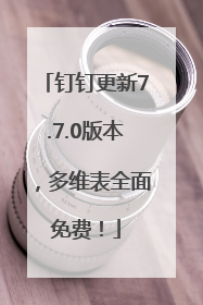 钉钉更新7.7.0版本，多维表全面免费！