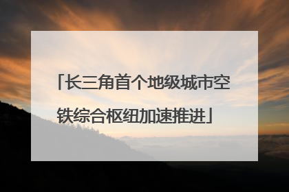 长三角首个地级城市空铁综合枢纽加速推进