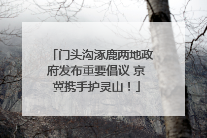 门头沟涿鹿两地政府发布重要倡议 京冀携手护灵山！