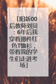 阳新00后教师刘贝：6年后我穿着那件红色T恤衫，带着我的学生们走进考场