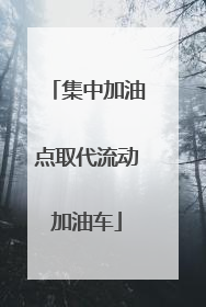 集中加油点取代流动加油车