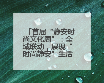 首届“静安时尚文化周”：全域联动，展现“时尚静安”生活方式