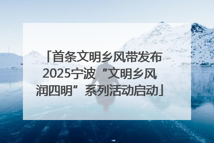 首条文明乡风带发布 2025宁波“文明乡风润四明”系列活动启动