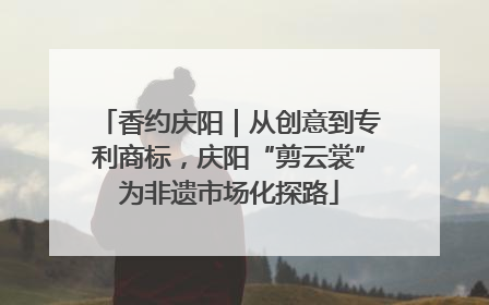 香约庆阳｜从创意到专利商标，庆阳“剪云裳”为非遗市场化探路